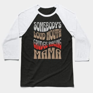 Somebody's Loud Mouth Grudge Racing Mama Funny Cute Baseball T-Shirt